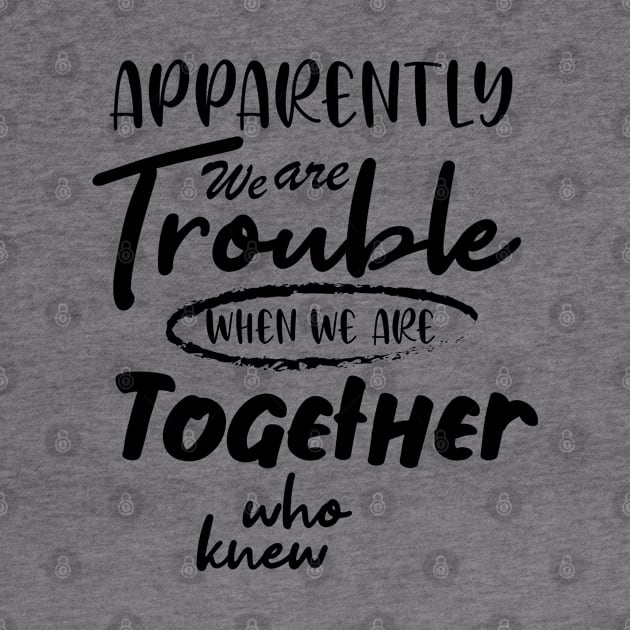 Apparently We are Trouble when we are Together who knewShirt, Sister Shirt, Sister Tee Shirt, Adult Sister Shirts, Matching Best Friend Shirts by irenelopezz